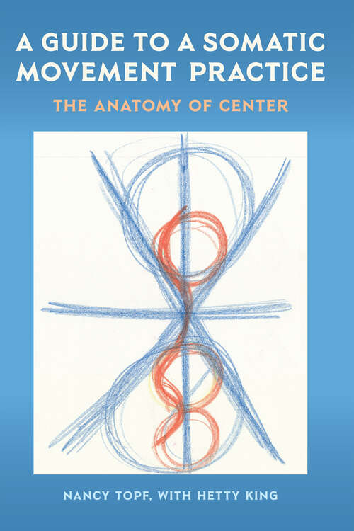 Book cover of A Guide to a Somatic Movement Practice: The Anatomy of Center