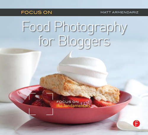 Book cover of Focus On Food Photography for Bloggers: Focus on the Fundamentals (The Focus On Series)