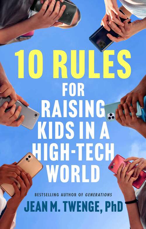 Book cover of 10 Rules for Raising Kids in a High-Tech World: How Parents Can Stop Smartphones, Social Media, and Gaming from Taking Over Their Children's Lives