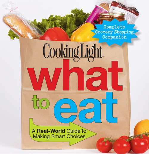Book cover of COOKING LIGHT What To Eat: A Real-World Guide To Making Smart Choices