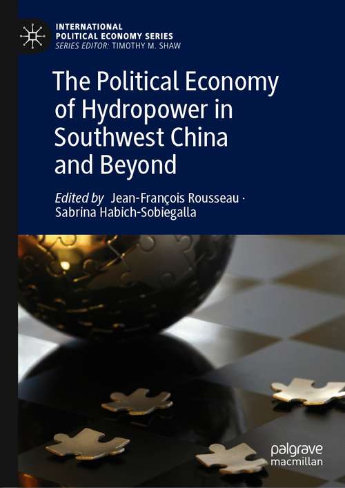 The Political Economy of Hydropower in Southwest China and Beyond (International Political Economy Series)
