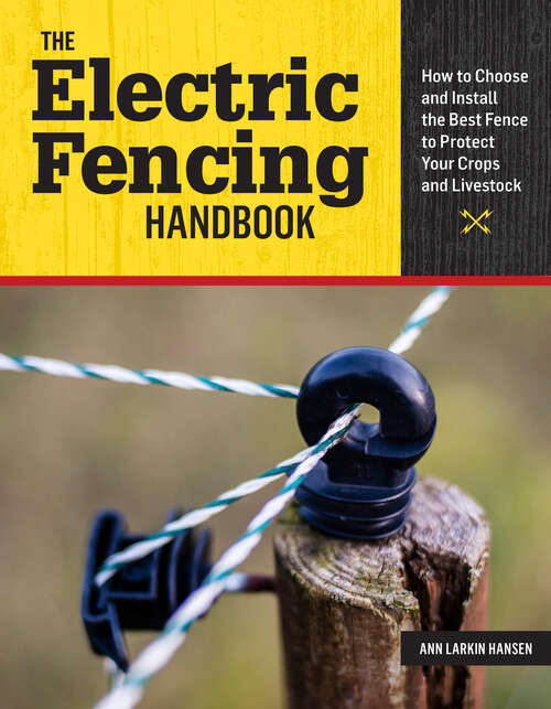 Book cover of The Electric Fencing Handbook: How to Choose and Install the Best Fence to Protect Your Crops and Livestock