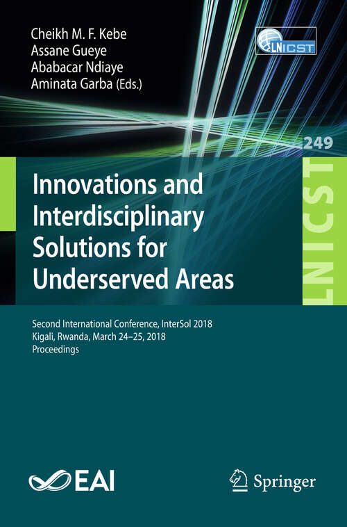 Book cover of Innovations and Interdisciplinary Solutions for Underserved Areas: Second International Conference, InterSol 2018, Kigali, Rwanda, March 24–25, 2018, Proceedings (Lecture Notes of the Institute for Computer Sciences, Social Informatics and Telecommunications Engineering #249)