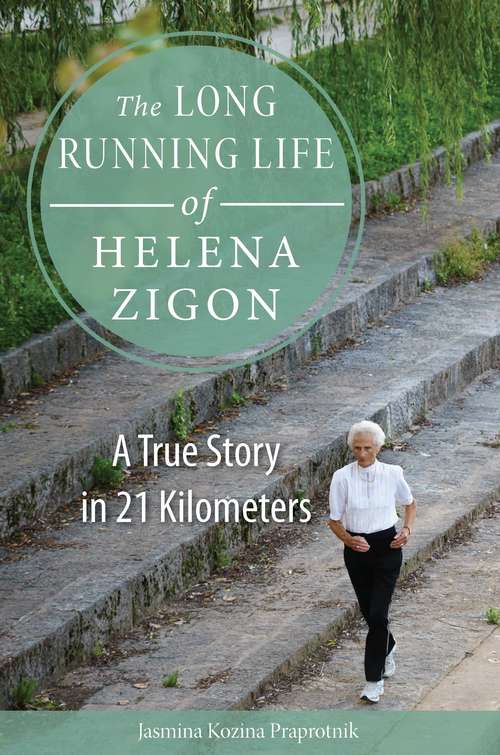 Book cover of The Long Running Life of Helena Zigon: A True Story in 21 Kilometers (NIU Series in Slavic, East European, and Eurasian Studies)