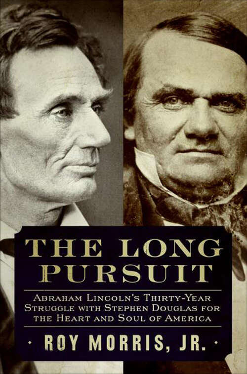 Book cover of The Long Pursuit: Abraham Lincoln's Thirty-Year Struggle with Stephen Douglas for the Heart and Soul of America