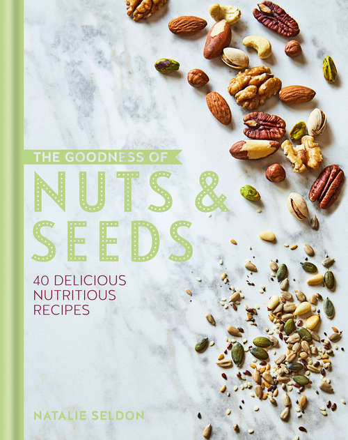 Book cover of The Goodness of Nuts and Seeds (The goodness of….)