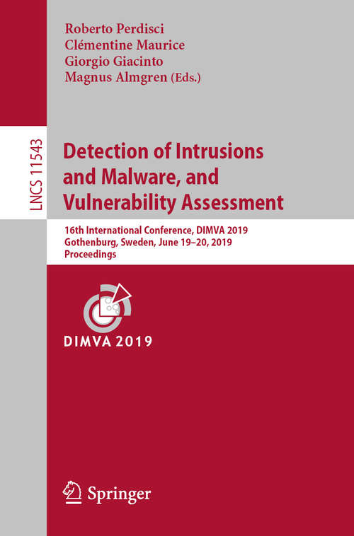 Book cover of Detection of Intrusions and Malware, and Vulnerability Assessment: 16th International Conference, DIMVA 2019, Gothenburg, Sweden, June 19–20, 2019, Proceedings (1st ed. 2019) (Lecture Notes in Computer Science #11543)