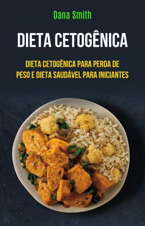 Book cover of Dieta Cetogênica: Dieta Cetogênica Para Perda De Peso E Dieta Saudável Para Iniciantes