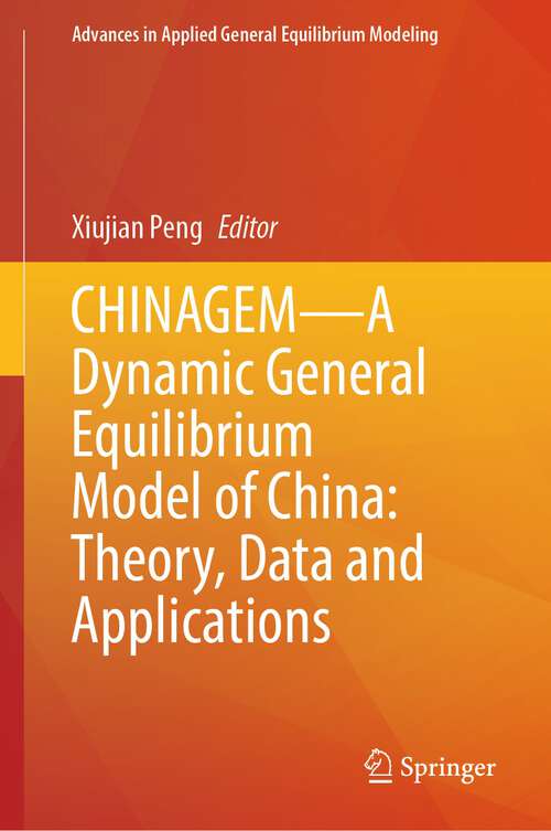 Book cover of CHINAGEM—A Dynamic General Equilibrium Model of China: Theory, Data and Applications (1st ed. 2023) (Advances in Applied General Equilibrium Modeling)