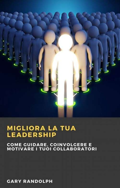 Book cover of Migliora la tua leadership: Questo e-book tratta tematiche relative al miglioramento delle competenze di leadership