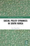 Social Policy Dynamics in South Korea (Routledge Advances in Korean Studies)