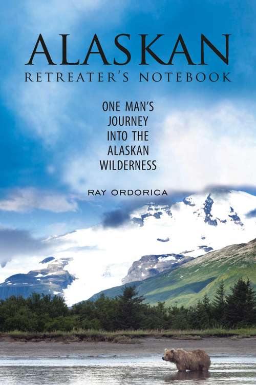 Book cover of Alaskan Retreater's Notebook: One Man's Journey into the Alaskan Wilderness (Proprietary)