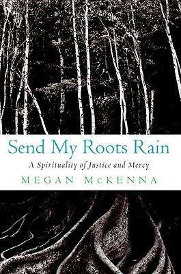 Book cover of Send My Roots Rain: A Spirituality of Justice and Mercy
