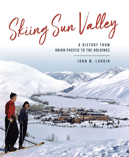 Book cover of Skiing Sun Valley: A History from Union Pacific to the Holdings (Sports)