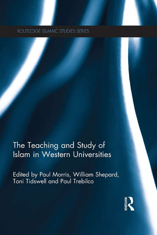 The Teaching and Study of Islam in Western Universities (Routledge Islamic Studies Series)