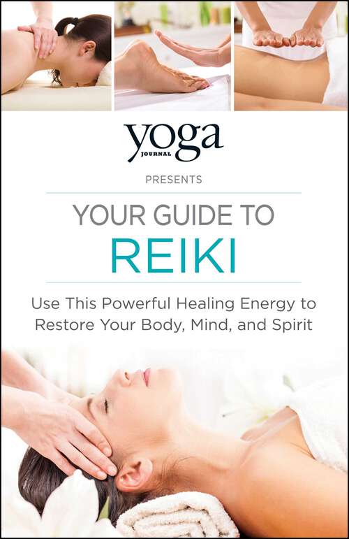 Book cover of Yoga Journal Presents Your Guide to Reiki: Use This Powerful Healing Energy to Restore Your Body, Mind, and Spirit