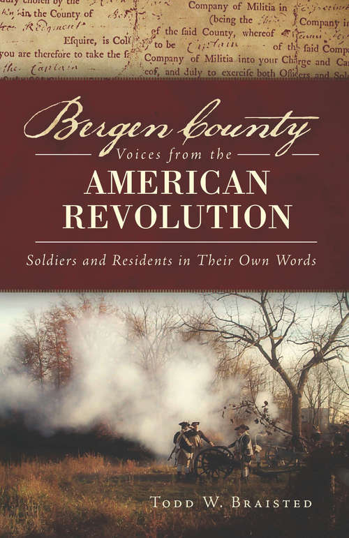 Bergen County Voices from the American Revolution: Soldiers and Residents in Their Own Words (Military Ser.)