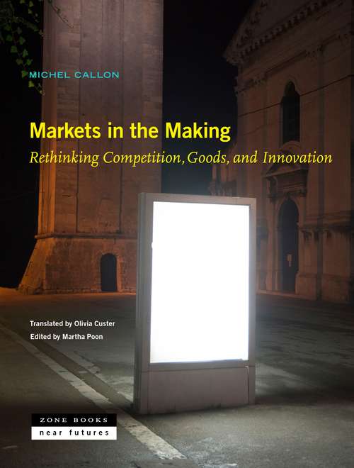Markets in the Making: Rethinking Competition, Goods, and Innovation (Near Future Series)