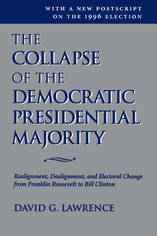 Book cover of The Collapse Of The Democratic Presidential Majority: Realignment, Dealignment, And Electoral Change From Franklin Roosevelt To Bill Clinton
