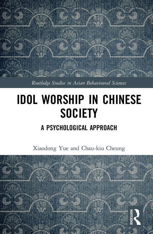 Idol Worship in Chinese Society: A Psychological Approach (Routledge Studies in Asian Behavioural Sciences)