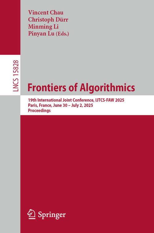 Book cover of Frontiers of Algorithmics: 19th International Joint Conference, IJTCS-FAW 2025, Paris, France, June 30 – July 2, 2025, Proceedings (Lecture Notes in Computer Science #15828)