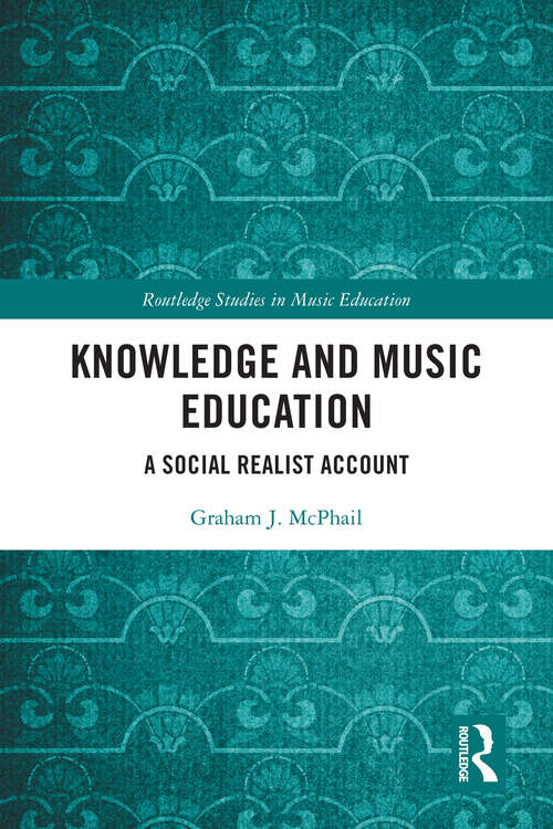 Knowledge and Music Education: A Social Realist Account (Routledge Studies in Music Education)