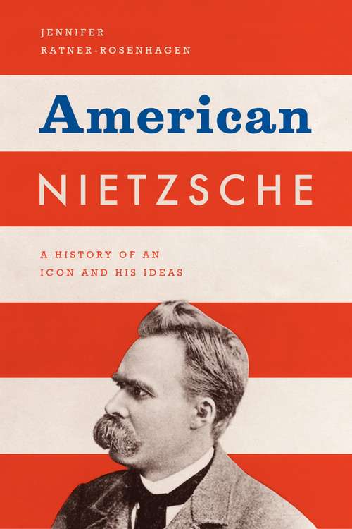 Book cover of American Nietzsche: A History of an Icon and His Ideas