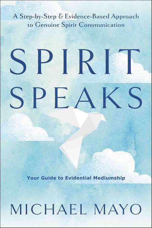 Book cover of Spirit Speaks: A Step-by-Step & Evidence-Based Approach to Genuine Spirit Communication