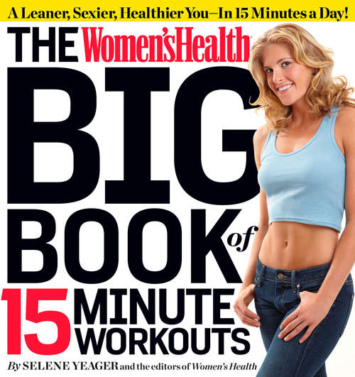 Book cover of The Women's Health Big Book of 15-Minute Workouts: A Leaner, Sexier, Healthier You--In 15 Minutes a Day! (Women's Health)