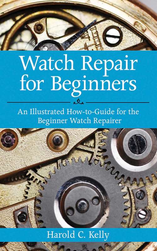 Book cover of Watch Repair for Beginners: An Illustrated How-To Guide for the Beginner Watch Repairer
