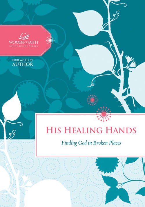 Book cover of His Healing Hands: Finding God in Broken Places (Women of Faith Study Guide Series)