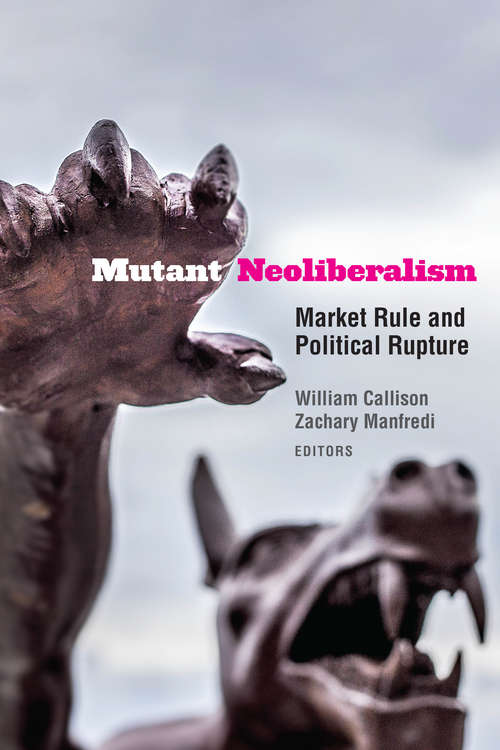 Mutant Neoliberalism: Market Rule and Political Rupture