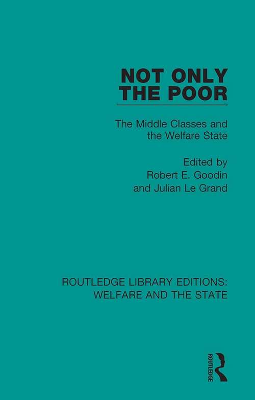 Not Only the Poor: The Middle Classes and the Welfare State (Routledge Library Editions: Welfare and the State #5)