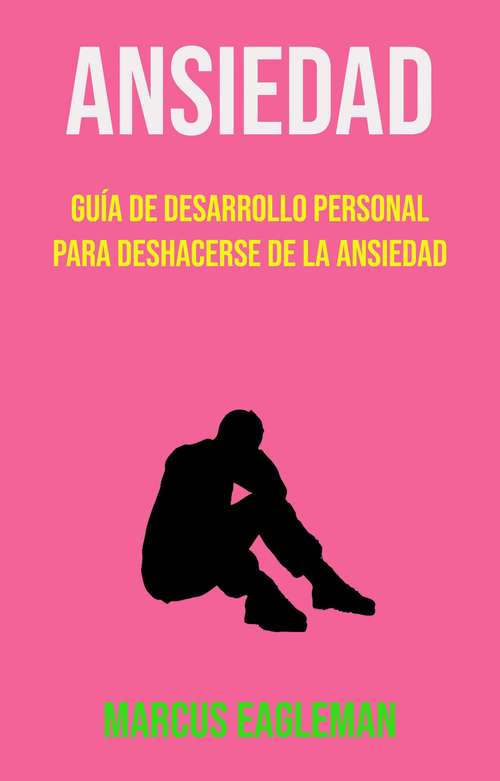 Book cover of Ansiedad: Guía De Desarrollo Personal Para Deshacerse De La Ansiedad