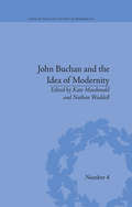 John Buchan and the Idea of Modernity (Literary Texts and the Popular Marketplace #4)