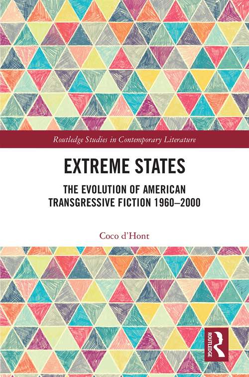 Extreme States: The Evolution of American Transgressive Fiction 1960-2000 (Routledge Studies in Contemporary Literature)