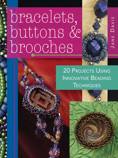 Bracelets, Buttons & Brooches: 20 Projects Using Innovative Beading Techniques