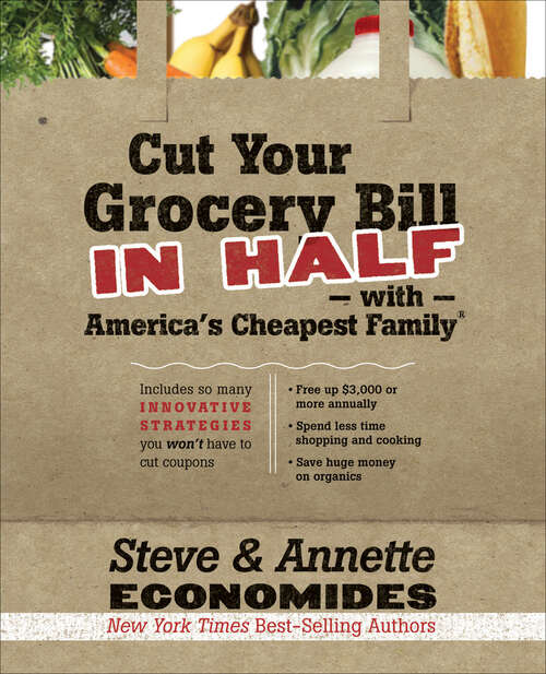 Book cover of Cut Your Grocery Bill in Half with America's Cheapest Family: Includes So Many Innovative Strategies You Won't Have To Cut Coupons