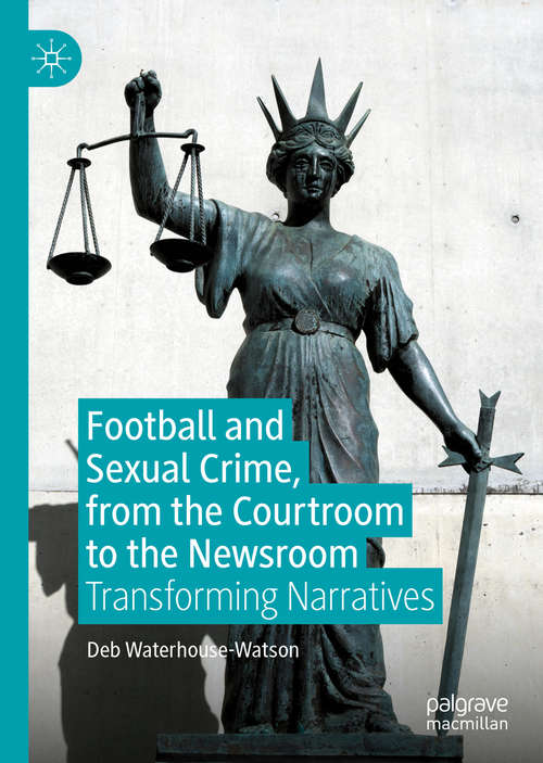 Book cover of Football and Sexual Crime, from the Courtroom to the Newsroom: Transforming Narratives (1st ed. 2019)