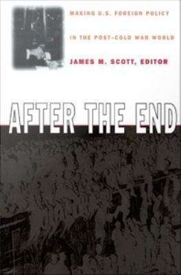 After The End: Making U.S. Foreign Policy in the Post-Cold War World