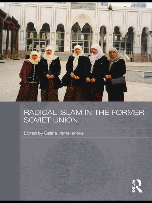 Radical Islam in the Former Soviet Union (Routledge Contemporary Russia and Eastern Europe Series)