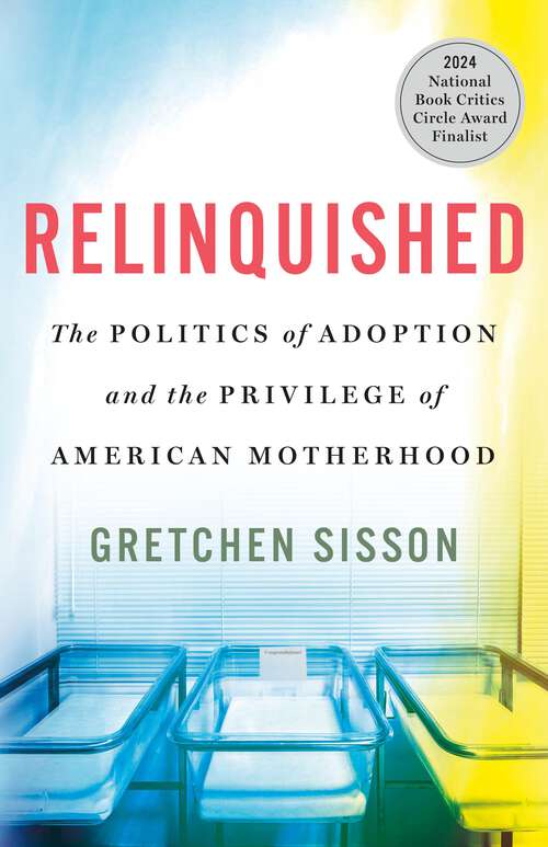 Book cover of Relinquished: The Politics of Adoption and the Privilege of American Motherhood