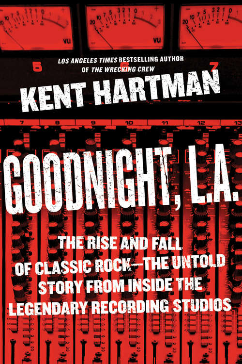 Book cover of Goodnight, L.A.: The Rise and Fall of Classic Rock--The Untold Story from inside the Legendary Recording Studios
