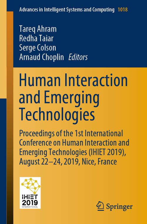 Human Interaction and Emerging Technologies: Proceedings of the 1st International Conference on Human Interaction and Emerging Technologies (IHIET 2019), August 22-24, 2019, Nice, France (Advances in Intelligent Systems and Computing #1018)
