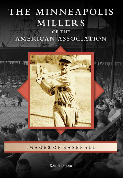 Minneapolis Millers of the American Association, The (Images of Baseball)