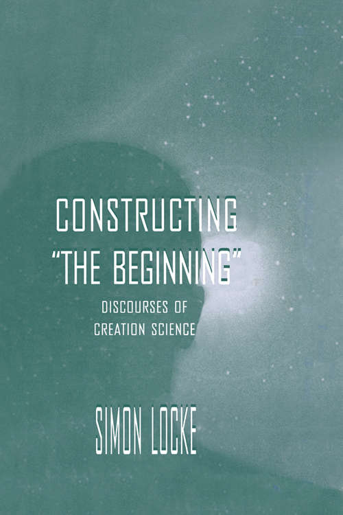 Constructing the Beginning: Discourses of Creation Science (Routledge Communication Series)
