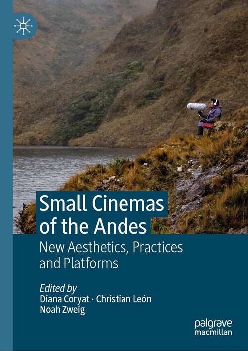 Book cover of Small Cinemas of the Andes: New Aesthetics, Practices and Platforms (1st ed. 2023)
