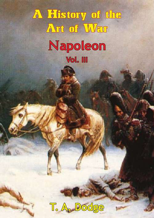 Napoleon; A History Of The Art Of War,: from the Beginning of the French Revolution to the End of the 18th Century [Ill. Edition] (Napoleon: a History of the Art of War [Ill. Edition] #3)