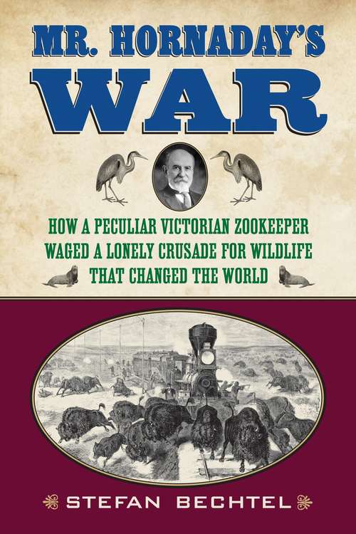 Book cover of Mr. Hornaday's War: How a Peculiar Victorian Zookeeper Waged a Lonely Crusade for Wildlife That Changed the World