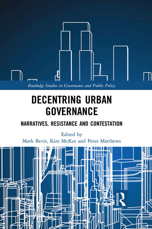 Decentring Urban Governance: Narratives, Resistance and Contestation (Routledge Studies in Governance and Public Policy)